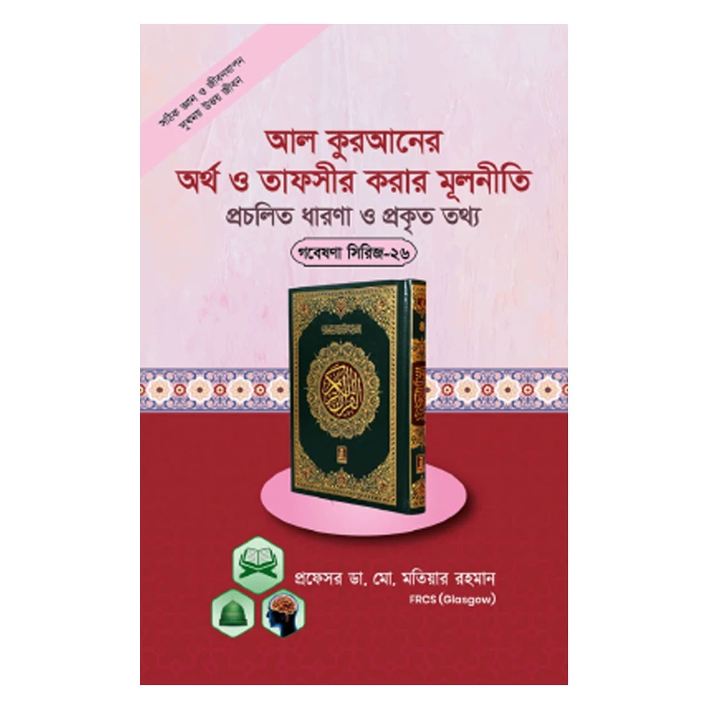 গবেষণা সিরিজ - ২৬ : কুরআনের অর্থ (তরজমা) ও ব্যাখ্যা (তাফসীর) করার প্রকৃত নীতিমালা
